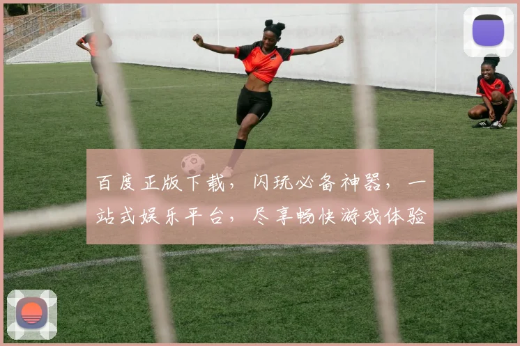 百度正版下载，闪玩必备神器，一站式娱乐平台，尽享畅快游戏体验，不容错过