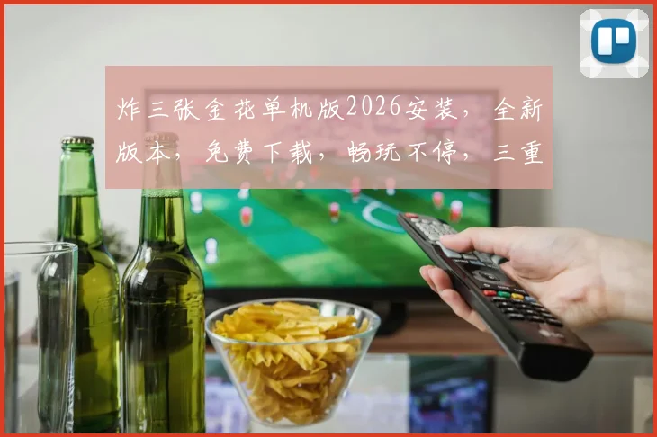 炸三张金花单机版2026安装，全新版本，免费下载，畅玩不停，三重惊喜等你来