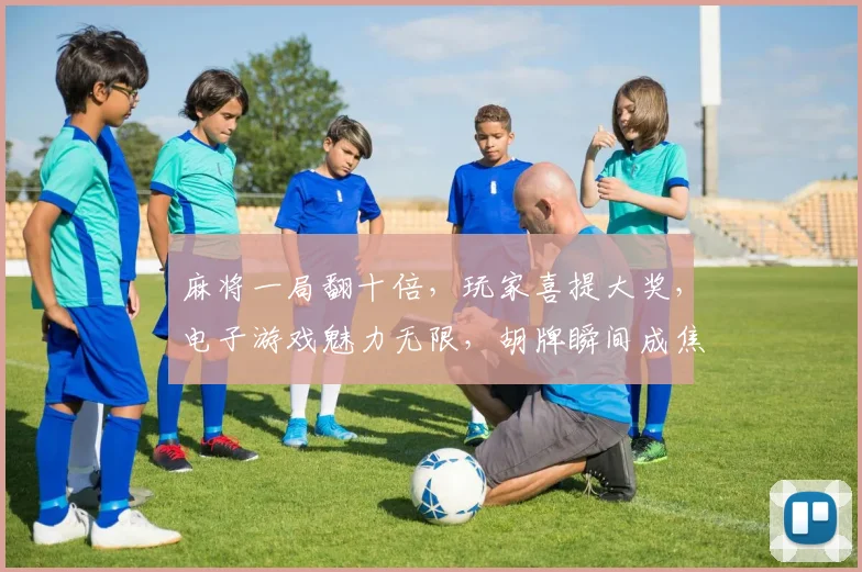 麻将一局翻十倍，玩家喜提大奖，电子游戏魅力无限，胡牌瞬间成焦点
